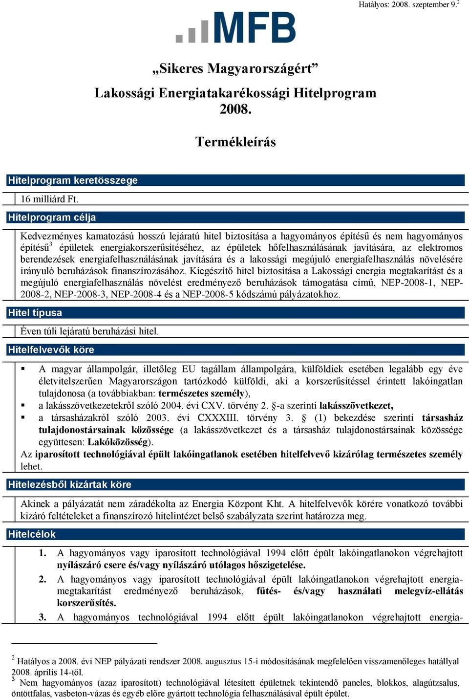 javítására, az elektromos berendezések energiafelhasználásának javítására és a lakossági megújuló energiafelhasználás növelésére irányuló beruházások finanszírozásához.