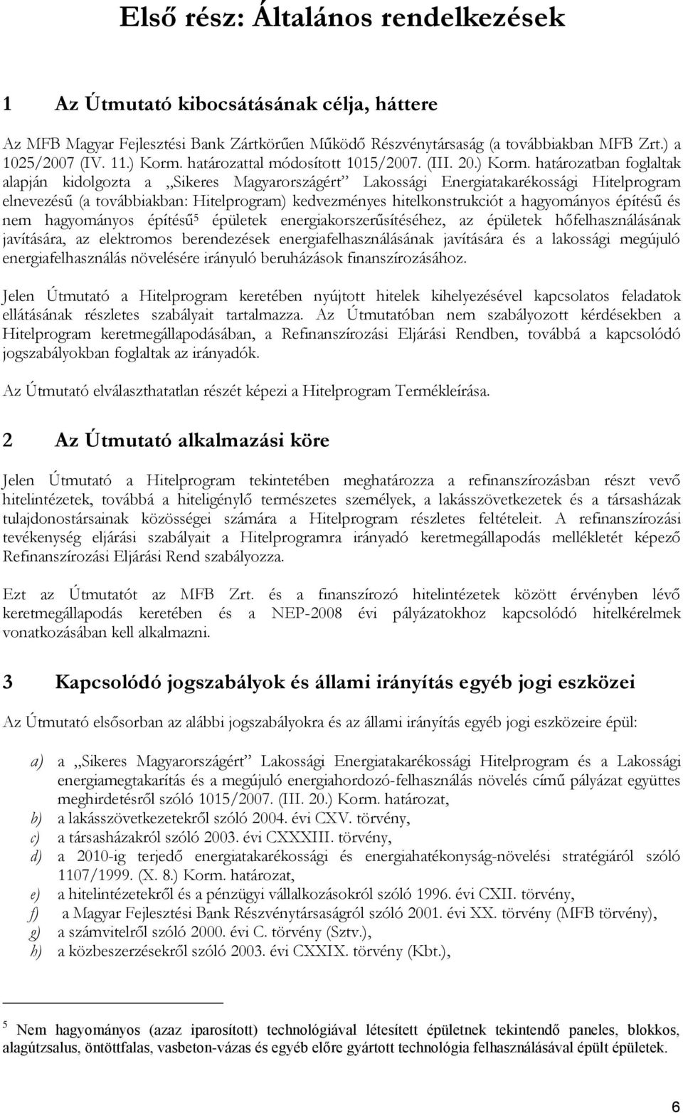 határozatban foglaltak alapján kidolgozta a Sikeres Magyarországért Lakossági Energiatakarékossági Hitelprogram elnevezésű (a továbbiakban: Hitelprogram) kedvezményes hitelkonstrukciót a hagyományos
