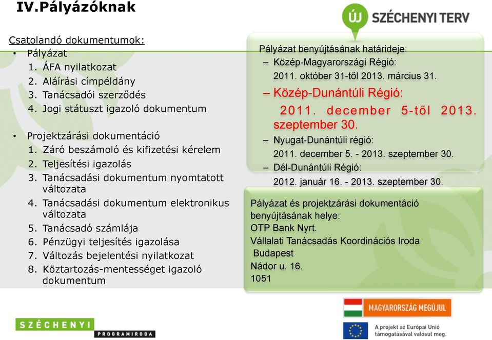 Pénzügyi teljesítés igazolása 7. Változás bejelentési nyilatkozat 8. Köztartozás-mentességet igazoló dokumentum Pályázat benyújtásának határideje: Közép-Magyarországi Régió: 2011. október 31-től 2013.