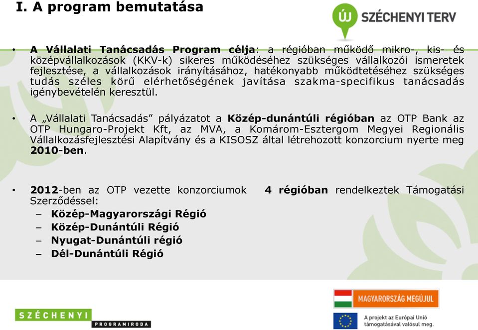 A Vállalati Tanácsadás pályázatot a Közép-dunántúli régióban az OTP Bank az OTP Hungaro-Projekt Kft, az MVA, a Komárom-Esztergom Megyei Regionális Vállalkozásfejlesztési Alapítvány és a KISOSZ