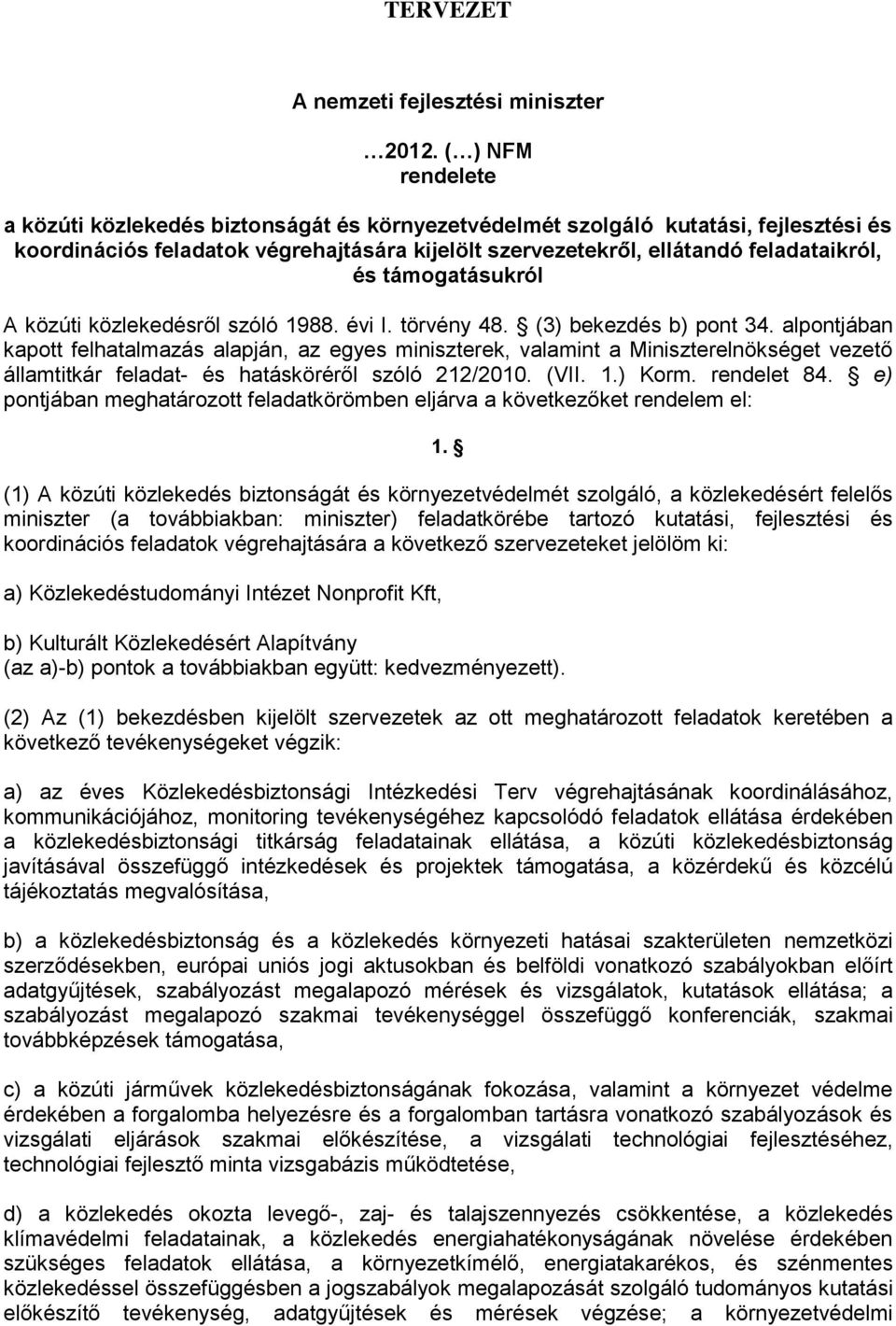 támogatásukról A közúti közlekedésről szóló 1988. évi I. törvény 48. (3) bekezdés b) pont 34.