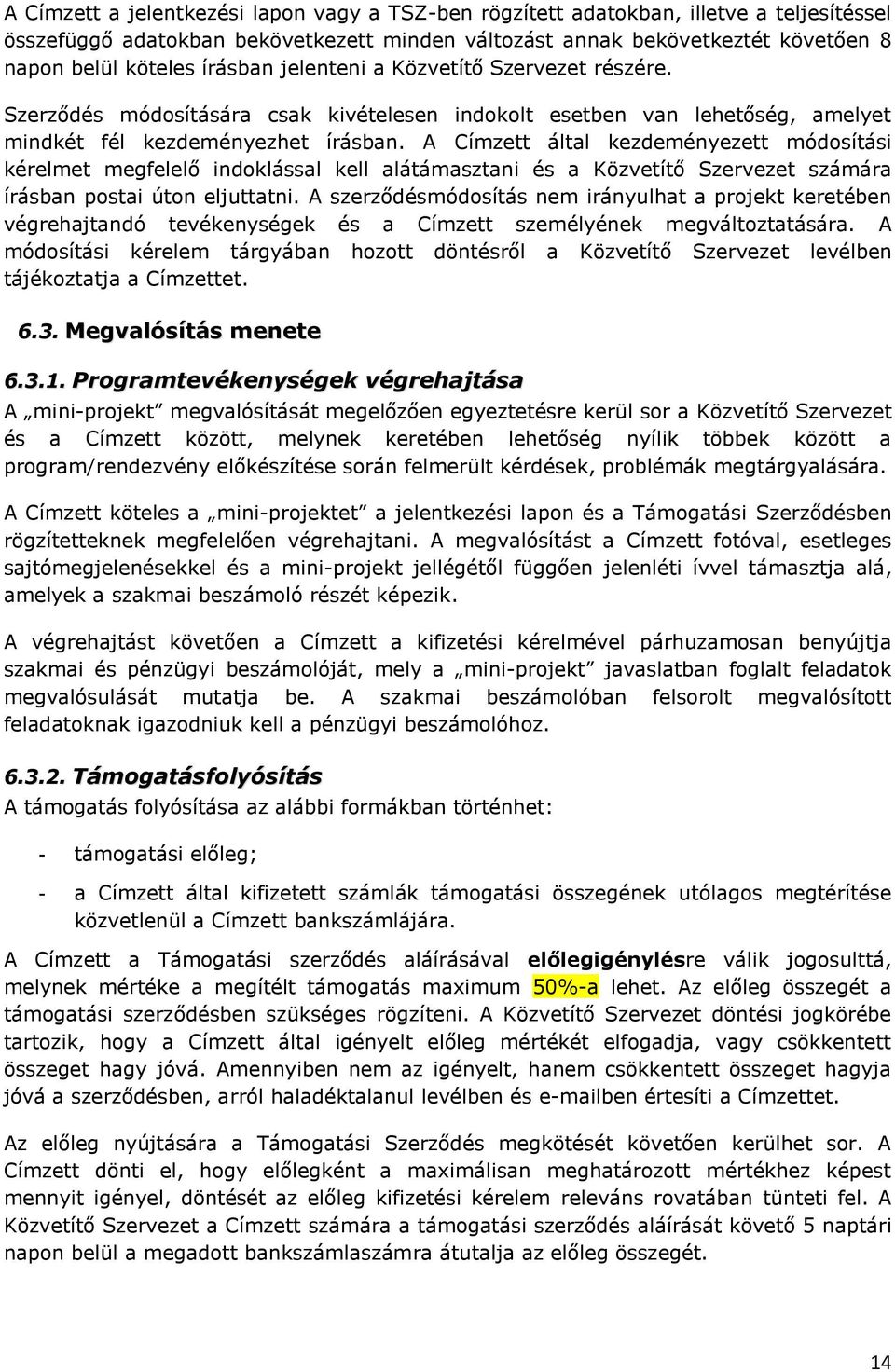 A Címzett által kezdeményezett módosítási kérelmet megfelelő indoklással kell alátámasztani és a Közvetítő Szervezet számára írásban postai úton eljuttatni.