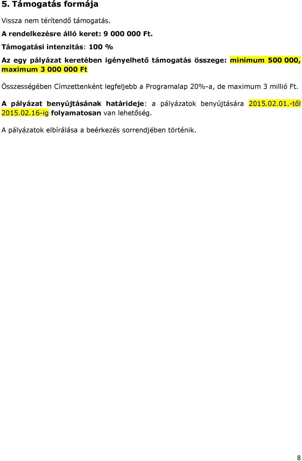 Ft Összességében Címzettenként legfeljebb a Programalap 20%-a, de maximum 3 millió Ft.