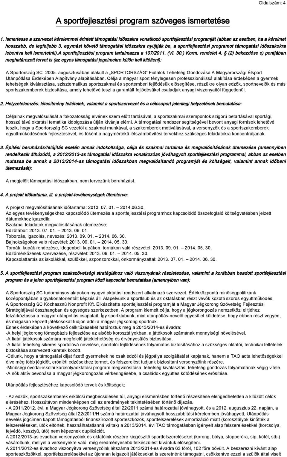 nyújtják be, a sportfejlesztési programot támogatási időszakokra lebontva kell ismertetni!).a sportfejlesztési program tartalmazza a 107/2011. (VI. 30.) Korm. rendelet 4.