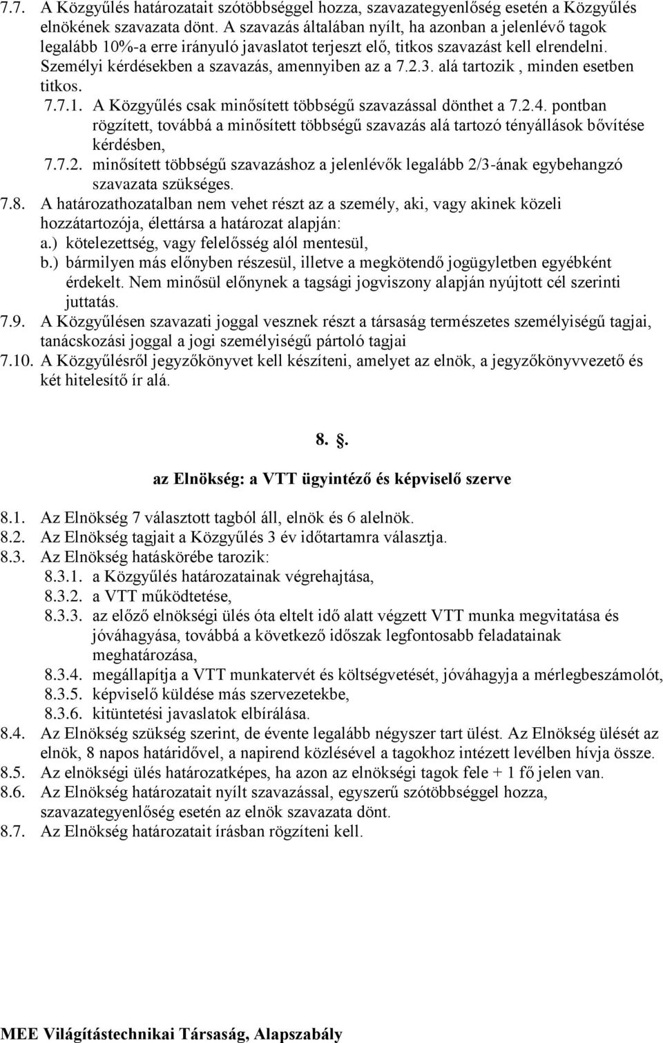 alá tartozik, minden esetben titkos. 7.7.1. A Közgyűlés csak minősített többségű szavazással dönthet a 7.2.4.