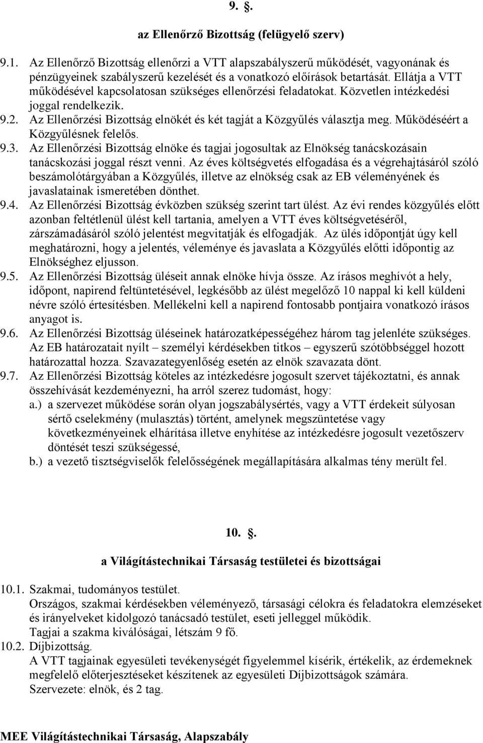 Ellátja a VTT működésével kapcsolatosan szükséges ellenőrzési feladatokat. Közvetlen intézkedési joggal rendelkezik. 9.2. Az Ellenőrzési Bizottság elnökét és két tagját a Közgyűlés választja meg.