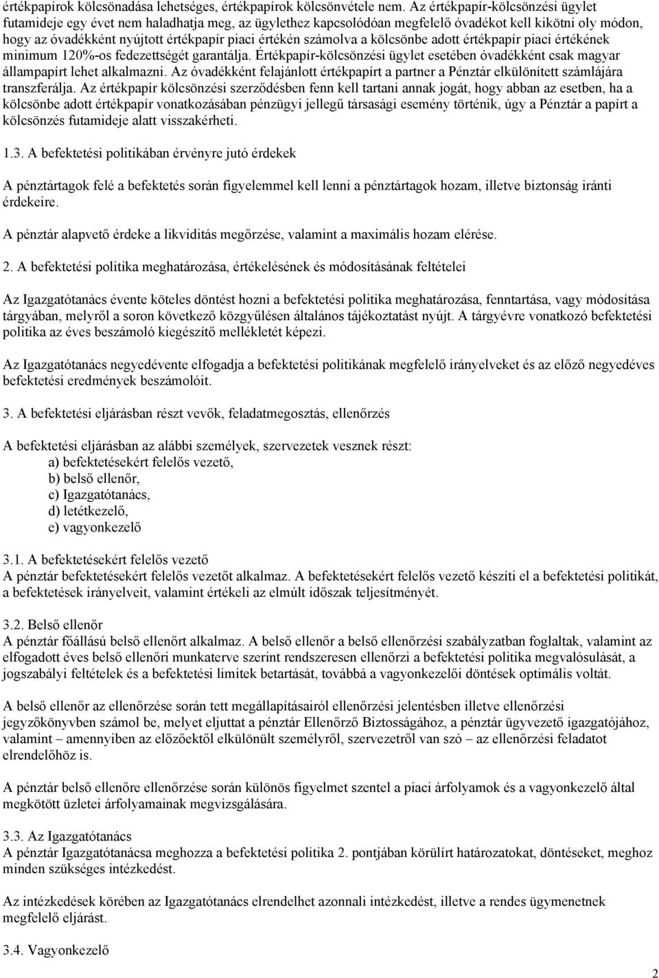 számolva a kölcsönbe adott értékpapír piaci értékének minimum 120%-os fedezettségét garantálja. Értékpapír-kölcsönzési ügylet esetében óvadékként csak magyar állampapírt lehet alkalmazni.