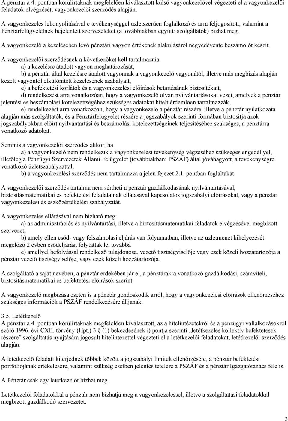 meg. A vagyonkezelő a kezelésében lévő pénztári vagyon értékének alakulásáról negyedévente beszámolót készít.