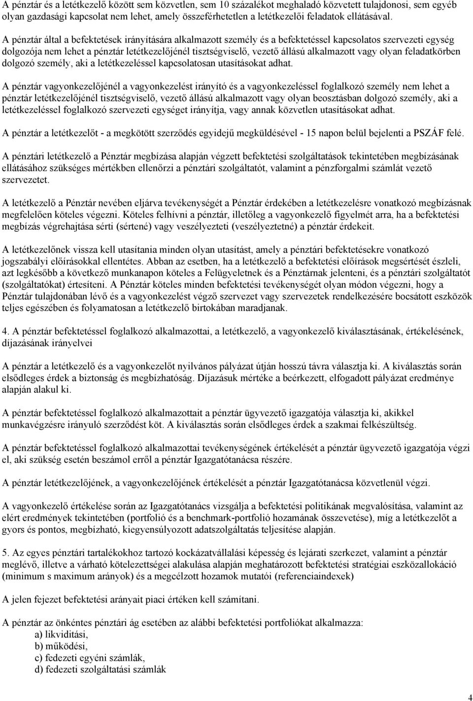 A pénztár által a befektetések irányítására alkalmazott személy és a befektetéssel kapcsolatos szervezeti egység dolgozója nem lehet a pénztár letétkezelőjénél tisztségviselő, vezető állású