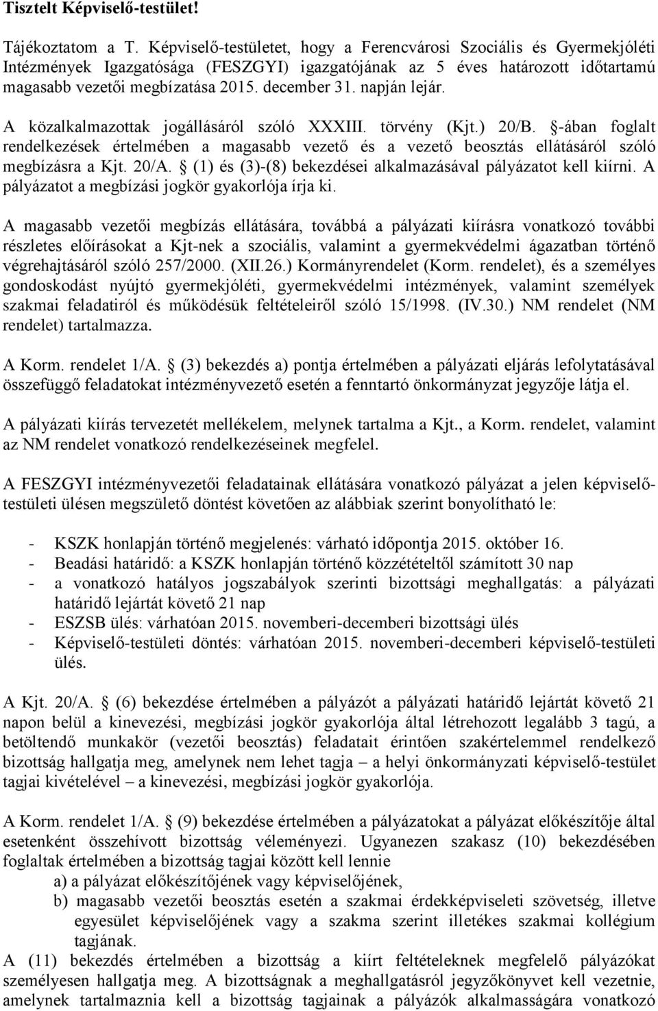 napján lejár. A közalkalmazottak jogállásáról szóló III. törvény (Kjt.) 20/B. -ában foglalt rendelkezések értelmében a magasabb vezető és a vezető beosztás ellátásáról szóló megbízásra a Kjt. 20/A.