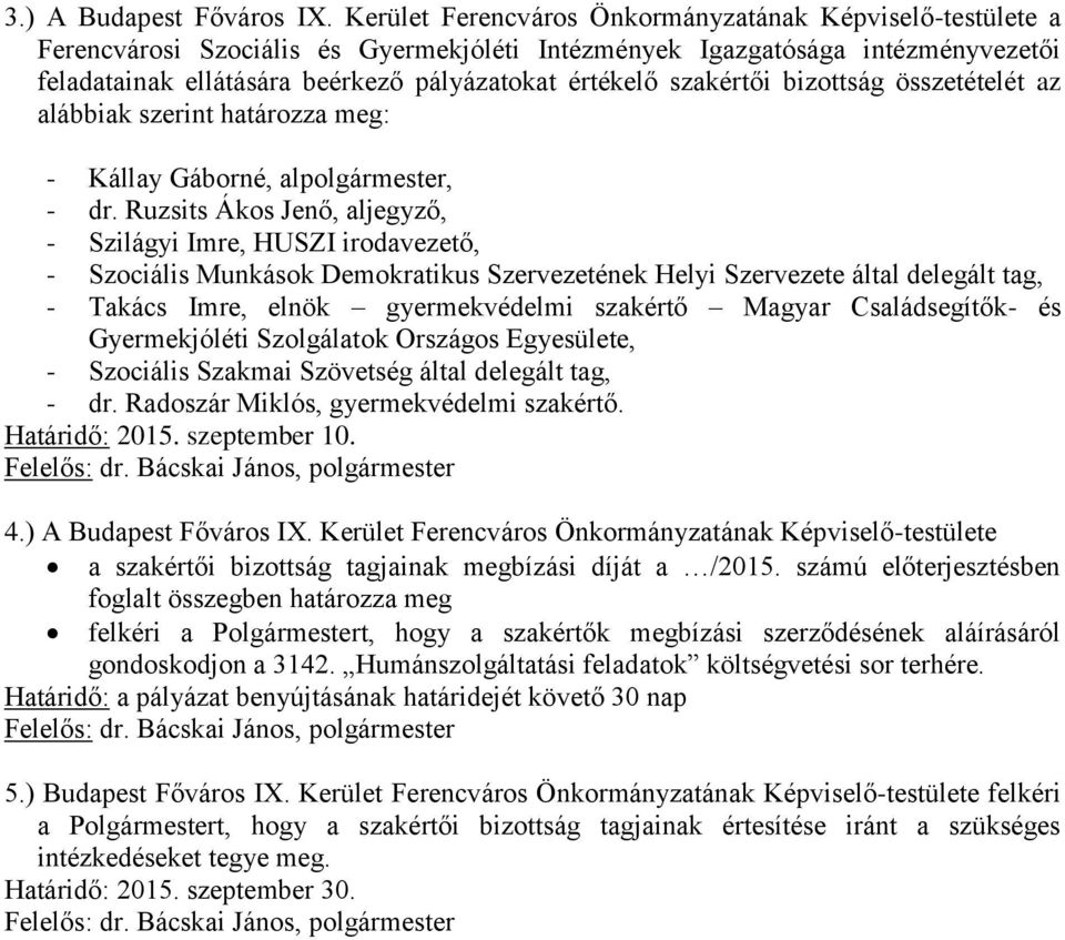 szakértői bizottság összetételét az alábbiak szerint határozza meg: - Kállay Gáborné, alpolgármester, - dr.