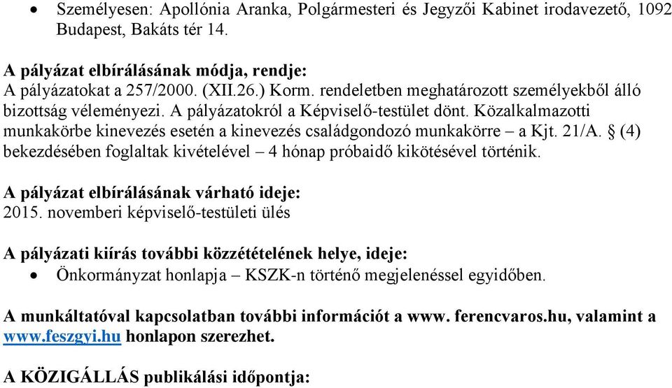 21/A. (4) bekezdésében foglaltak kivételével 4 hónap próbaidő kikötésével történik. A pályázat elbírálásának várható ideje: 2015.