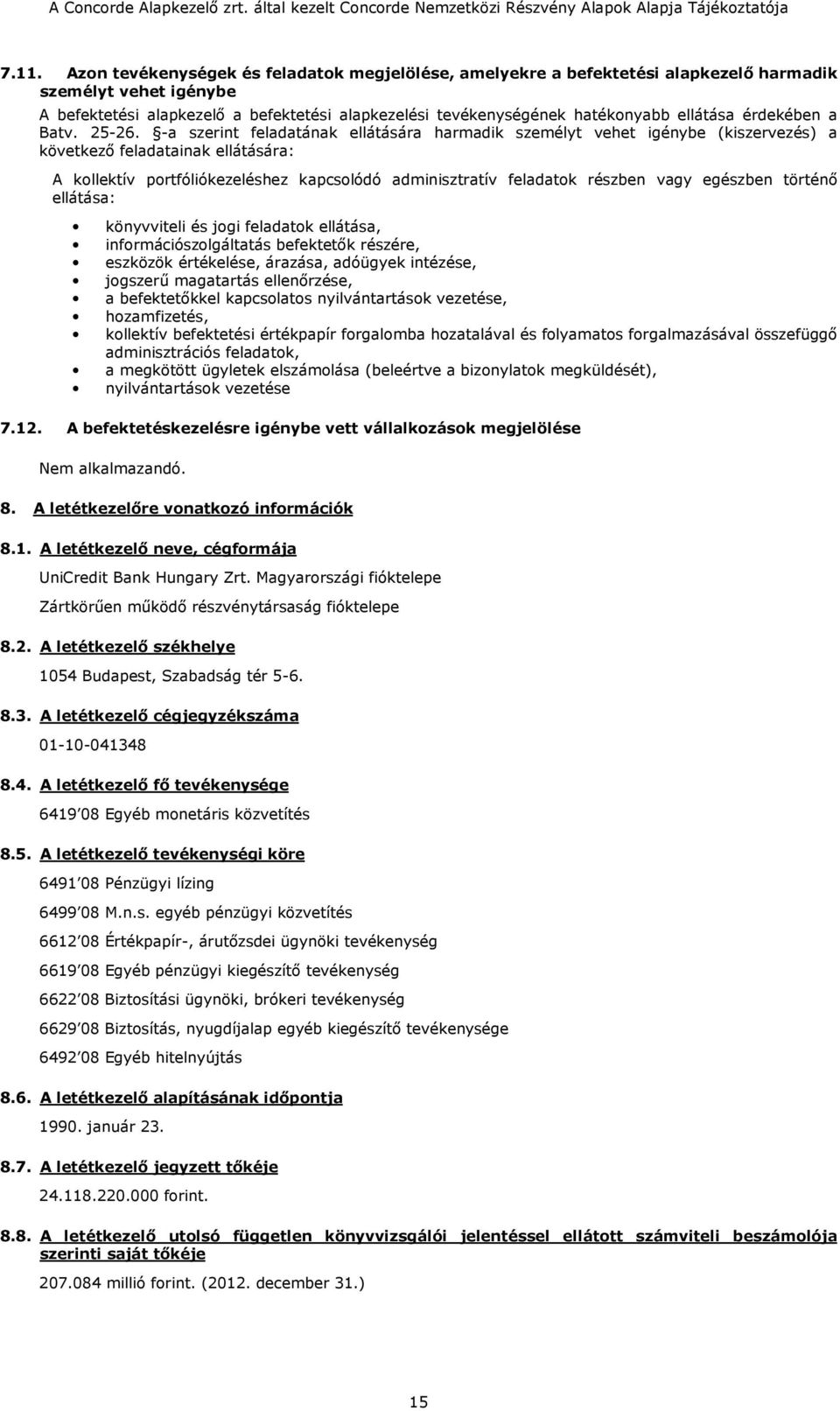 -a szerint feladatának ellátására harmadik személyt vehet igénybe (kiszervezés) a következő feladatainak ellátására: A kollektív portfóliókezeléshez kapcsolódó adminisztratív feladatok részben vagy