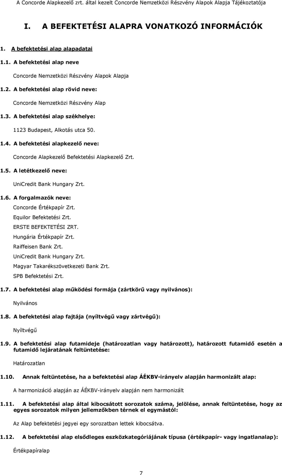 A befektetési alapkezelő neve: Concorde Alapkezelő Befektetési Alapkezelő Zrt. 1.5. A letétkezelő neve: UniCredit Bank Hungary Zrt. 1.6. A forgalmazók neve: Concorde Értékpapír Zrt.