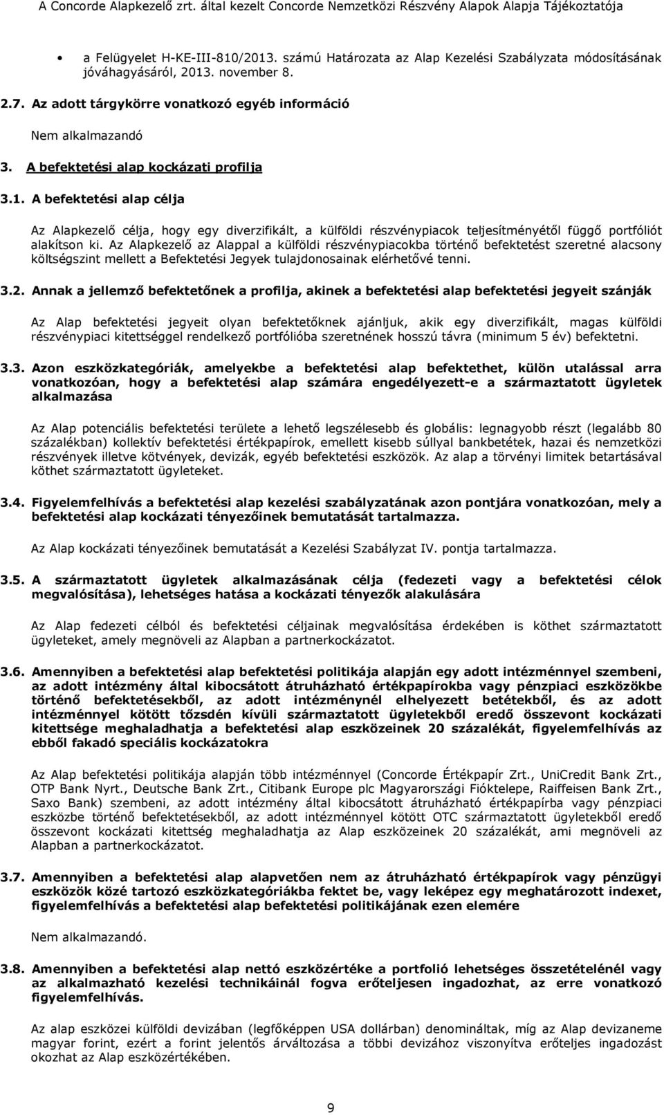 Az Alapkezelő az Alappal a külföldi részvénypiacokba történő befektetést szeretné alacsony költségszint mellett a Befektetési Jegyek tulajdonosainak elérhetővé tenni. 3.2.