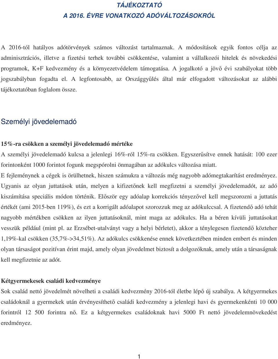 támogatása. A jogalkotó a jövő évi szabályokat több jogszabályban fogadta el. A legfontosabb, az Országgyűlés által már elfogadott változásokat az alábbi tájékoztatóban foglalom össze.