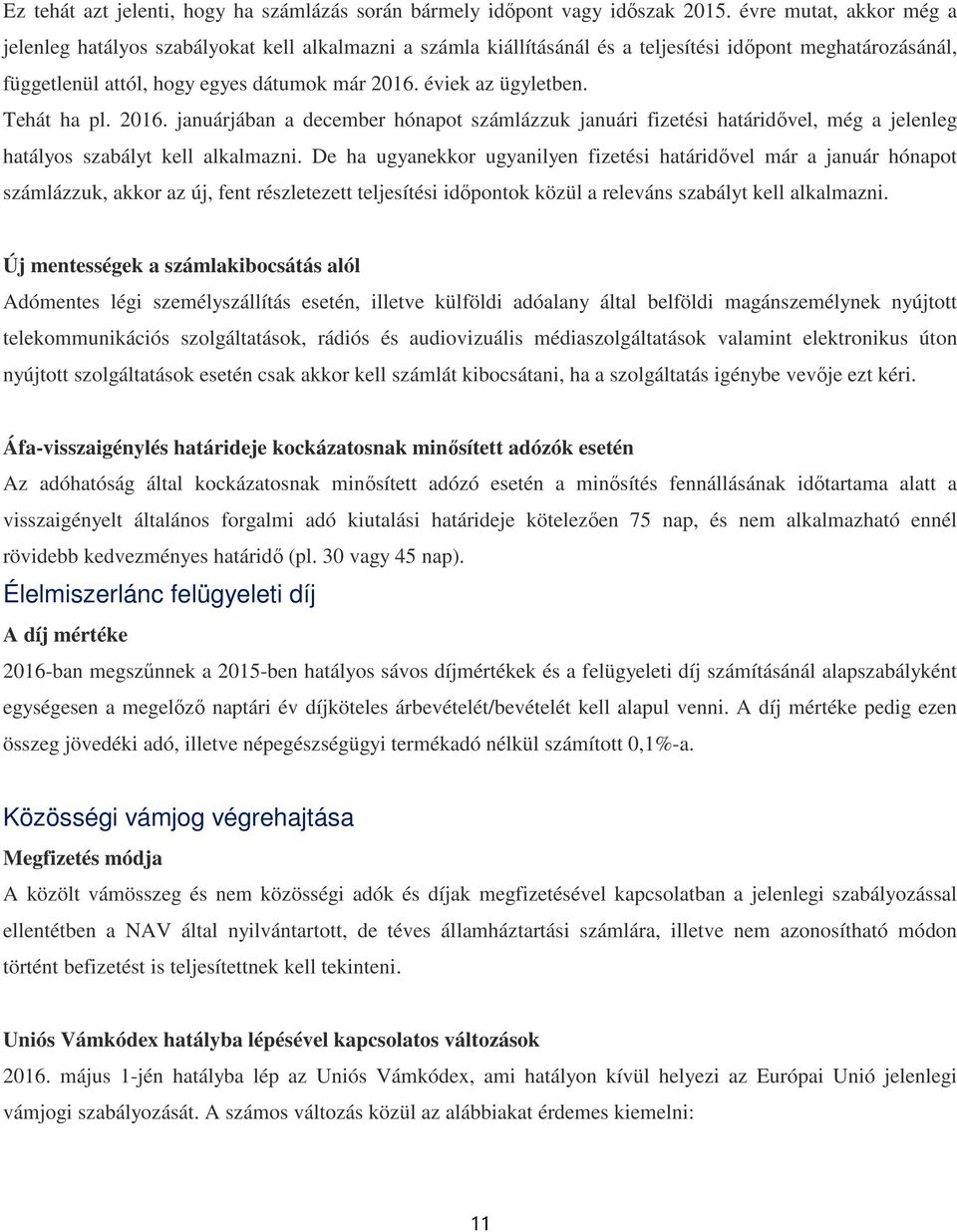 éviek az ügyletben. Tehát ha pl. 2016. januárjában a december hónapot számlázzuk januári fizetési határidővel, még a jelenleg hatályos szabályt kell alkalmazni.