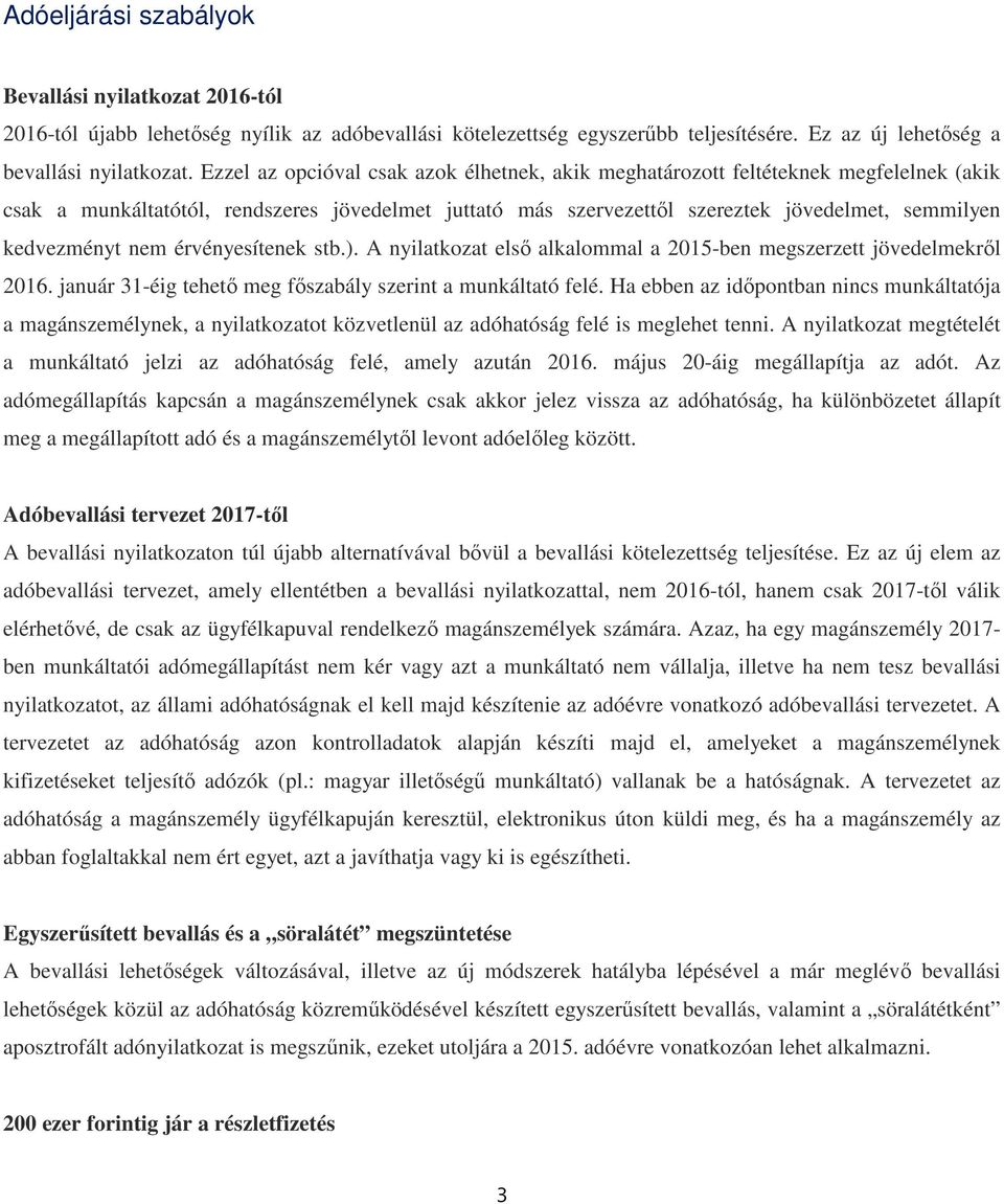 nem érvényesítenek stb.). A nyilatkozat első alkalommal a 2015-ben megszerzett jövedelmekről 2016. január 31-éig tehető meg főszabály szerint a munkáltató felé.
