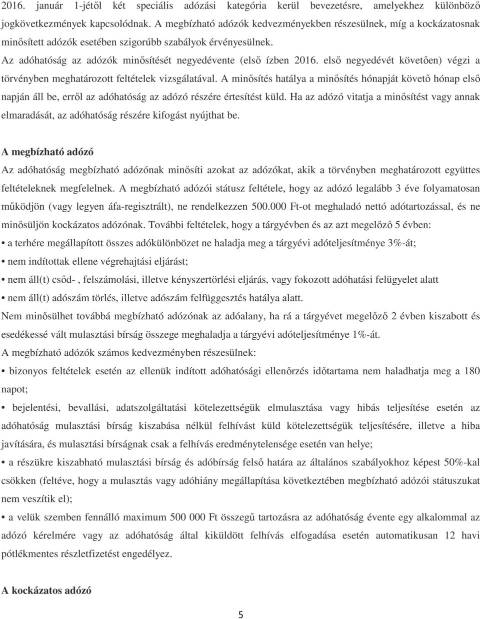 első negyedévét követően) végzi a törvényben meghatározott feltételek vizsgálatával.