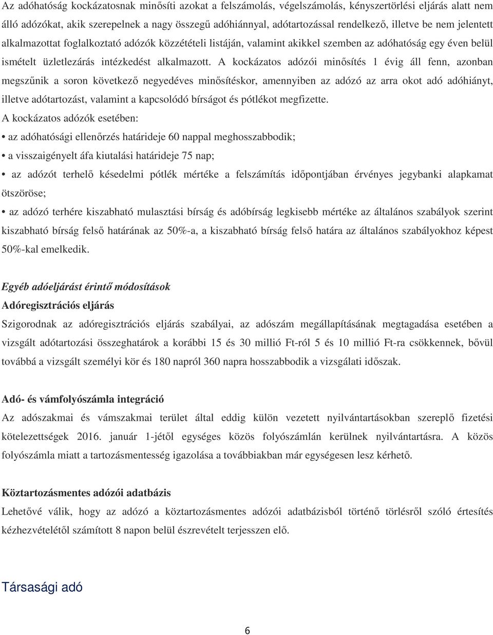 A kockázatos adózói minősítés 1 évig áll fenn, azonban megszűnik a soron következő negyedéves minősítéskor, amennyiben az adózó az arra okot adó adóhiányt, illetve adótartozást, valamint a kapcsolódó