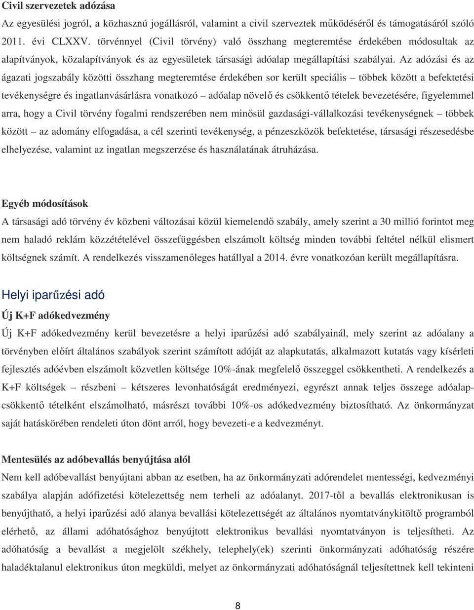 Az adózási és az ágazati jogszabály közötti összhang megteremtése érdekében sor került speciális többek között a befektetési tevékenységre és ingatlanvásárlásra vonatkozó adóalap növelő és csökkentő