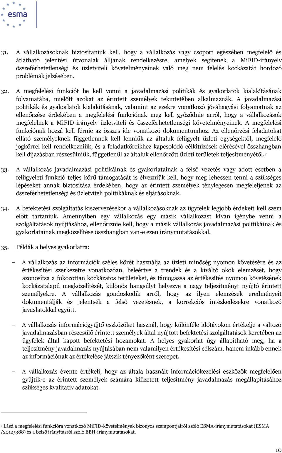 A megfelelési funkciót be kell vonni a javadalmazási politikák és gyakorlatok kialakításának folyamatába, mielőtt azokat az érintett személyek tekintetében alkalmaznák.