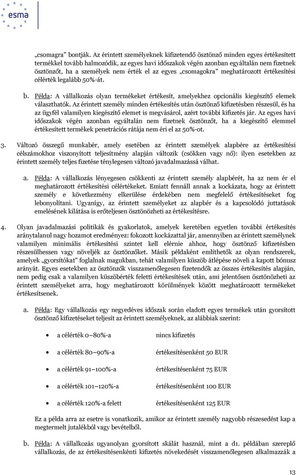 el az egyes csomagokra meghatározott értékesítési célérték legalább 50%-át. b. Példa: A vállalkozás olyan termékeket értékesít, amelyekhez opcionális kiegészítő elemek választhatók.