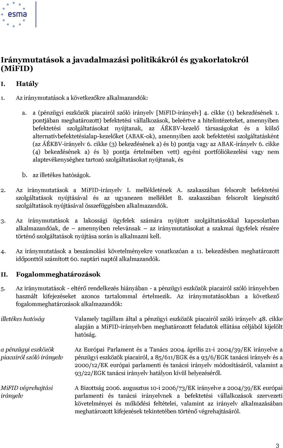 pontjában meghatározott) befektetési vállalkozások, beleértve a hitelintézeteket, amennyiben befektetési szolgáltatásokat nyújtanak, az ÁÉKBV-kezelő társaságokat és a külső
