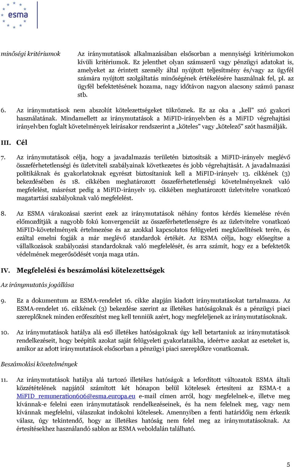 fel, pl. az ügyfél befektetésének hozama, nagy időtávon nagyon alacsony számú panasz stb. 6. Az iránymutatások nem abszolút kötelezettségeket tükröznek. Ez az oka a kell szó gyakori használatának.
