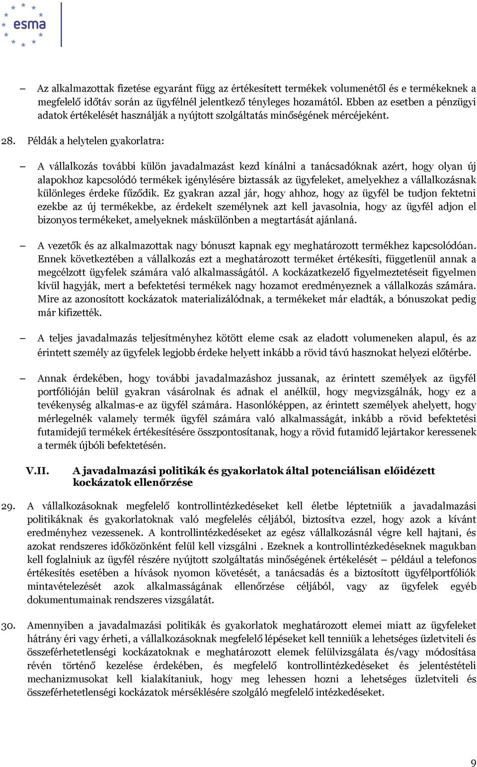 Példák a helytelen gyakorlatra: A vállalkozás további külön javadalmazást kezd kínálni a tanácsadóknak azért, hogy olyan új alapokhoz kapcsolódó termékek igénylésére biztassák az ügyfeleket,