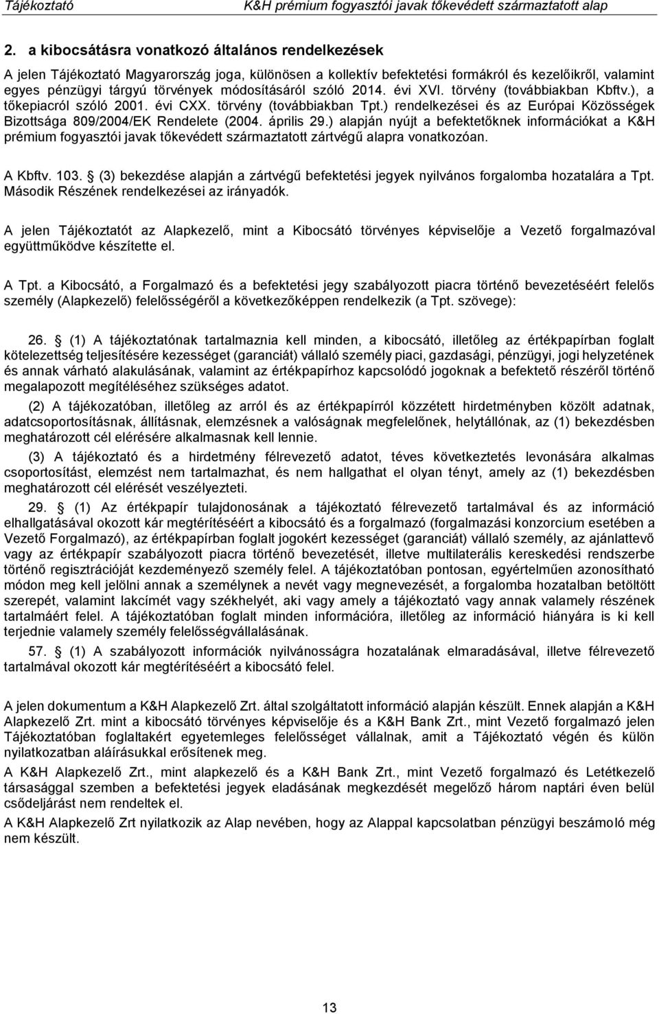 ) rendelkezései és az Európai Közösségek Bizottsága 809/2004/EK Rendelete (2004. április 29.