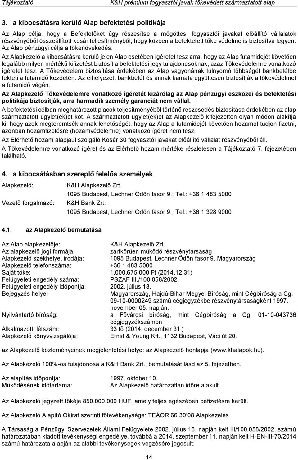 Az Alapkezelő a kibocsátásra kerülő jelen Alap esetében ígéretet tesz arra, hogy az Alap futamidejét követően legalább milyen mértékű kifizetést biztosít a befektetési jegy tulajdonosoknak, azaz
