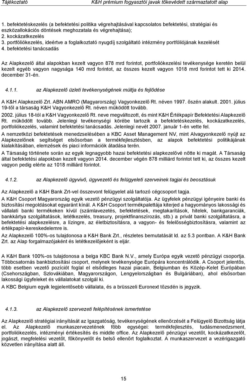 befektetési tanácsadás Az Alapkezelő által alapokban kezelt vagyon 878 mrd forintot, portfoliókezelési tevékenysége keretén belül kezelt egyéb vagyon nagysága 140 mrd forintot, az összes kezelt