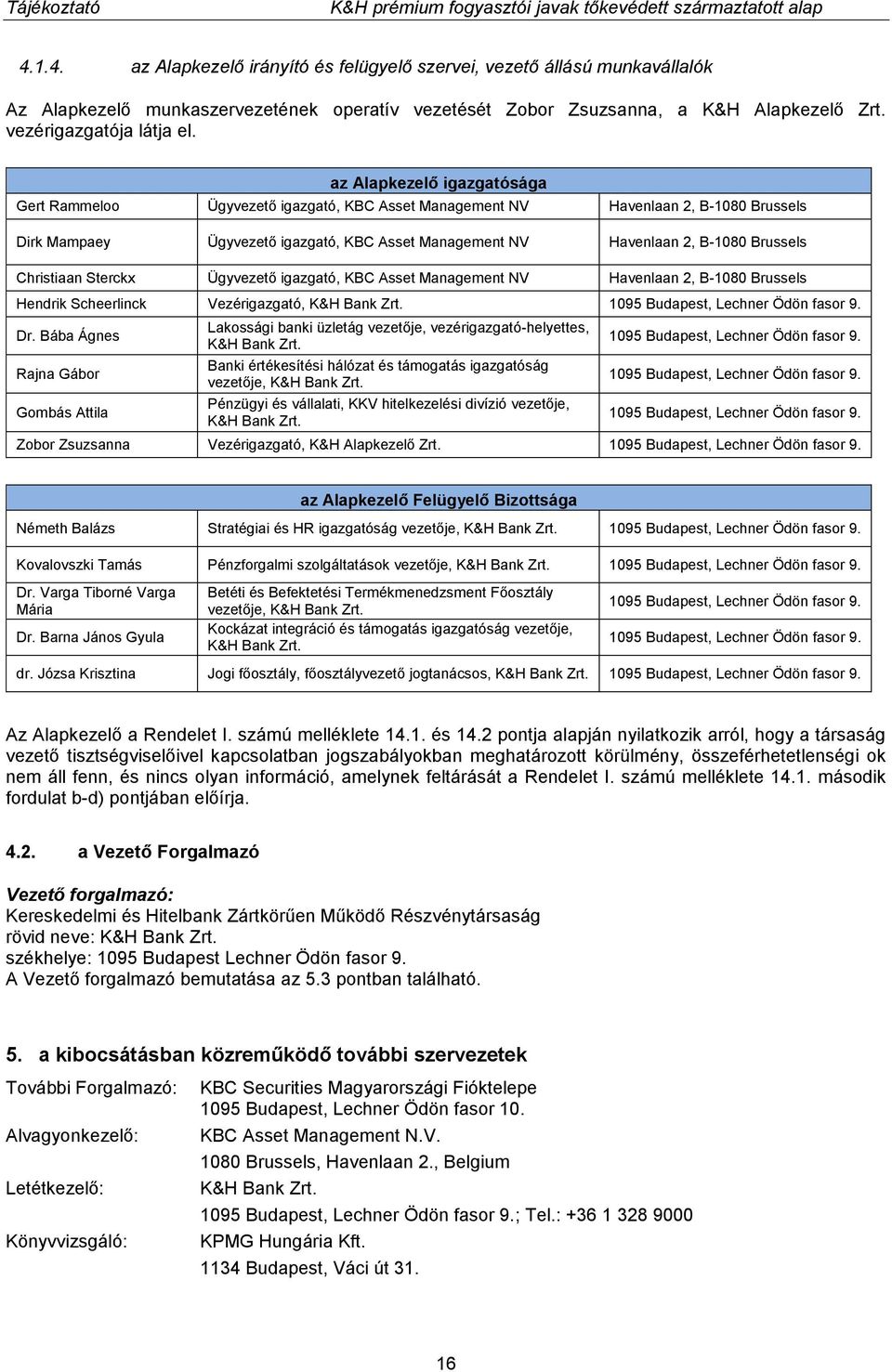 Christiaan Sterckx Ügyvezető igazgató, KBC Asset Management NV Havenlaan 2, B-1080 Brussels Hendrik Scheerlinck Vezérigazgató, K&H Bank Zrt. 1095 Budapest, Lechner Ödön fasor 9. Dr.