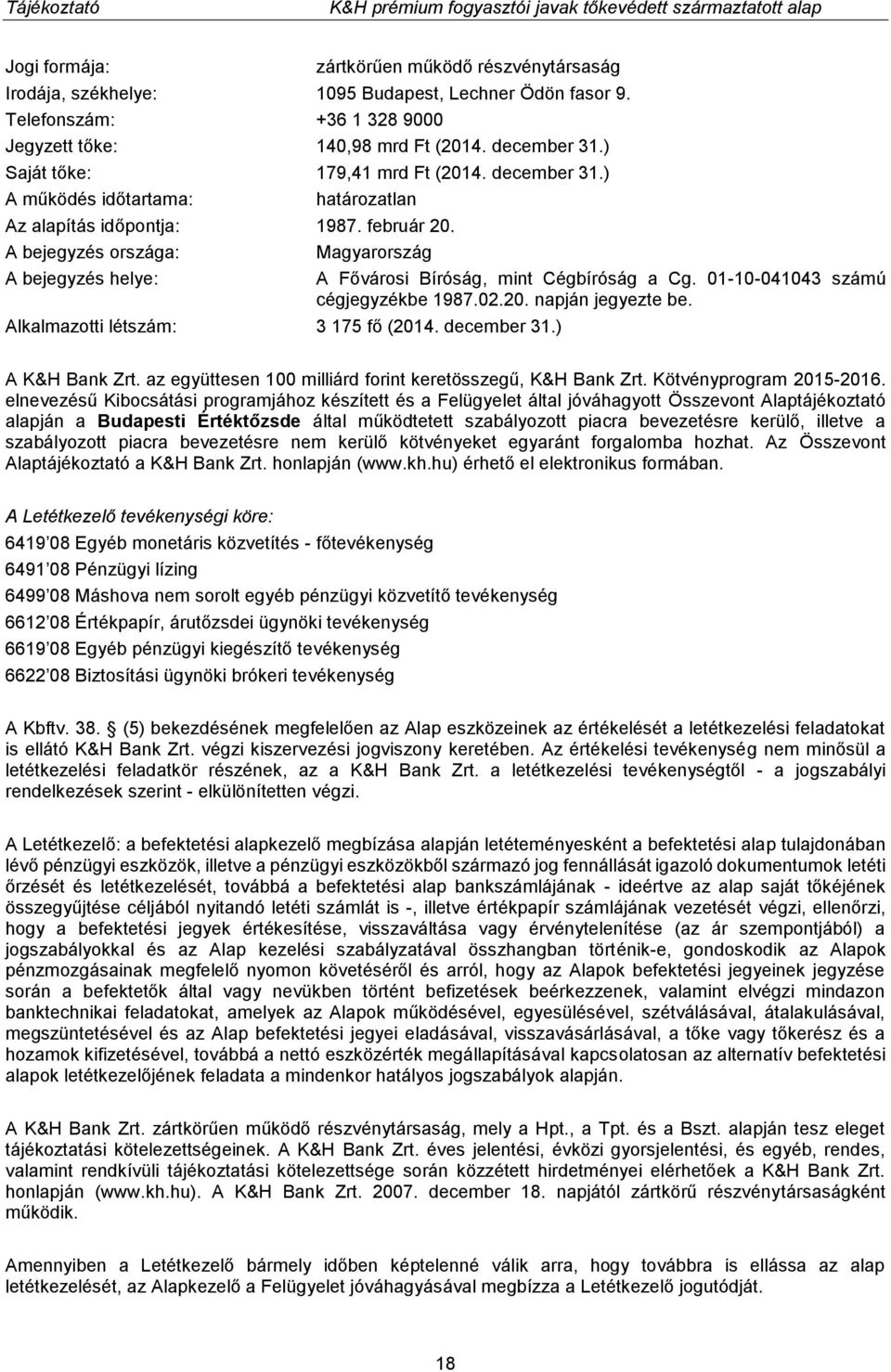 A bejegyzés országa: A bejegyzés helye: Alkalmazotti létszám: 3 175 fő (2014. december 31.) Magyarország A Fővárosi Bíróság, mint Cégbíróság a Cg. 01-10-041043 számú cégjegyzékbe 1987.02.20. napján jegyezte be.