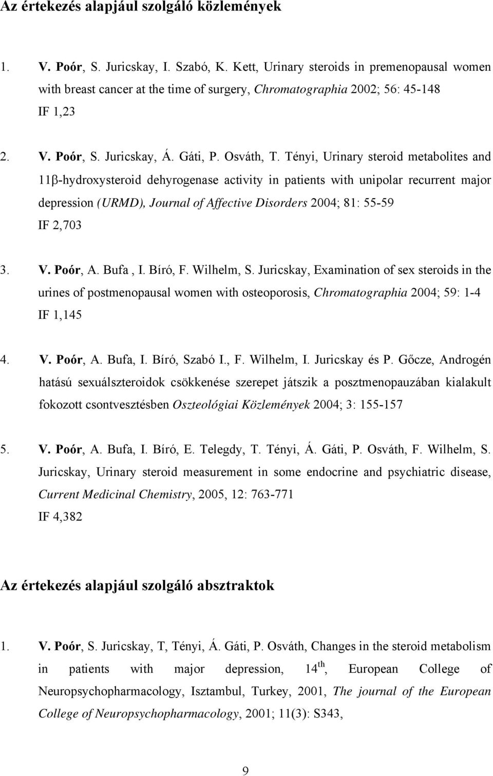 Tényi, Urinary steroid metabolites and 11β-hydroxysteroid dehyrogenase activity in patients with unipolar recurrent major depression (URMD), Journal of Affective Disorders 2004; 81: 55-59 IF 2,703 3.
