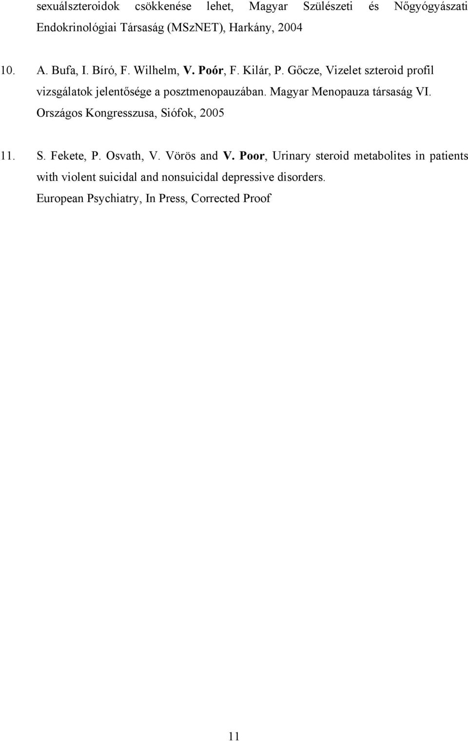 Magyar Menopauza társaság VI. Országos Kongresszusa, Siófok, 2005 11. S. Fekete, P. Osvath, V. Vörös and V.