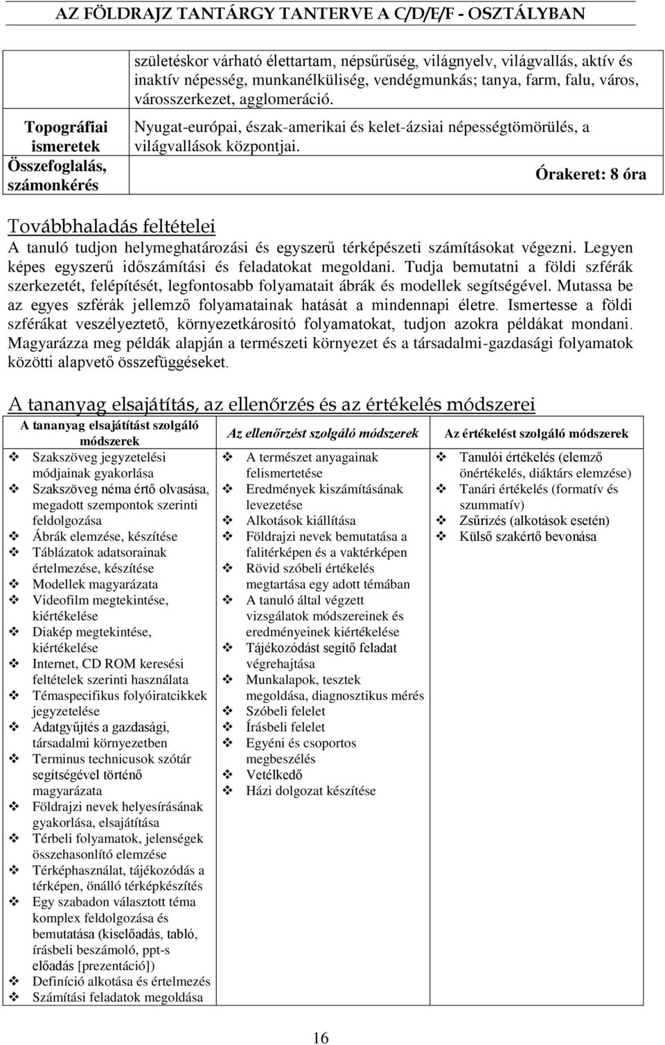 Órakeret: 8 óra Továbbhaladás feltételei A tanuló tudjon helymeghatározási és egyszerű térképészeti számításokat végezni. Legyen képes egyszerű időszámítási és feladatokat megoldani.