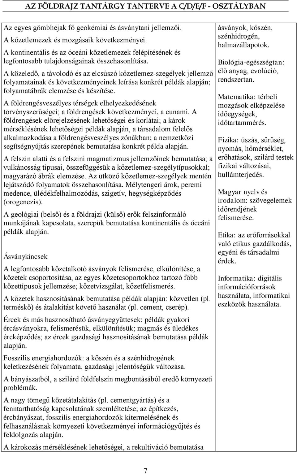 A közeledő, a távolodó és az elcsúszó kőzetlemez-szegélyek jellemző folyamatainak és következményeinek leírása konkrét példák alapján; folyamatábrák elemzése és készítése.