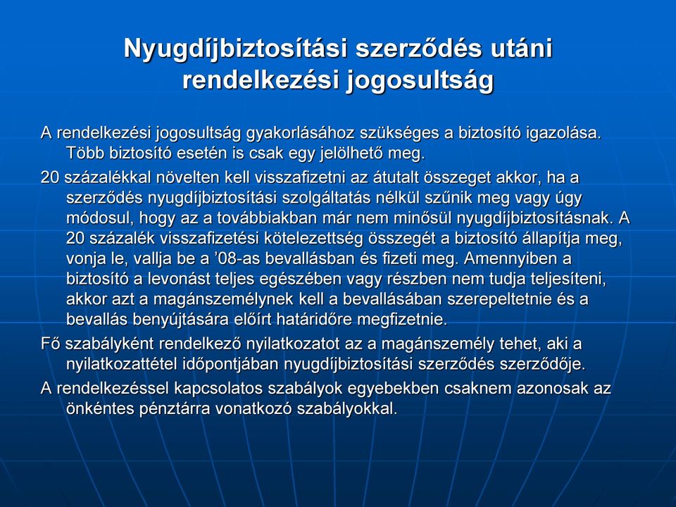 nyugdíjbiztosításnak. A 20 százalék visszafizetési kötelezettség összegét a biztosító állapítja meg, vonja le, vallja be a 08-as bevallásban és fizeti meg.