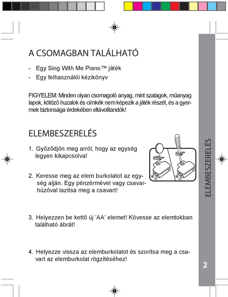 Győződjön meg arról, hogy az egység legyen kikapcsolva! 2. Keresse meg az elem burkolatot az egység alján.