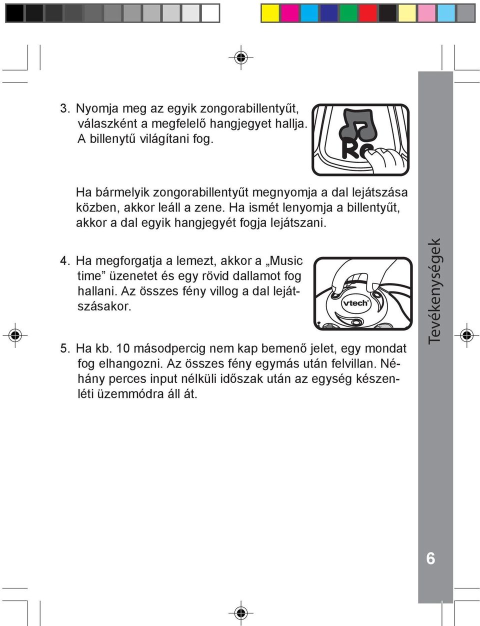 Ha ismét lenyomja a billentyűt, akkor a dal egyik hangjegyét fogja lejátszani. 4.