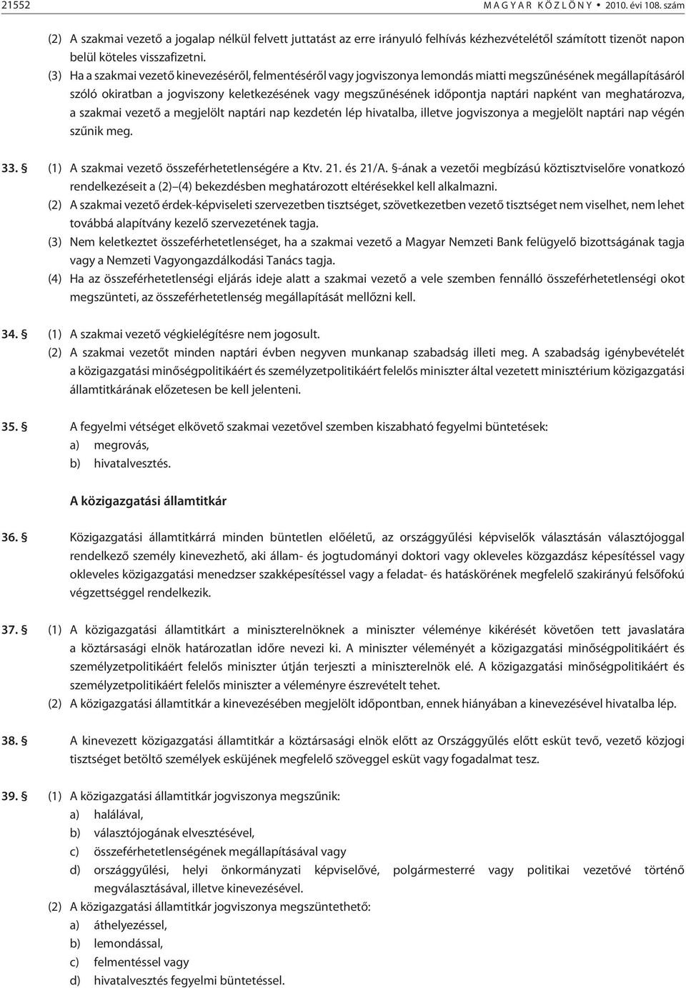 (3) Ha a szakmai vezetõ kinevezésérõl, felmentésérõl vagy jogviszonya lemondás miatti megszûnésének megállapításáról szóló okiratban a jogviszony keletkezésének vagy megszûnésének idõpontja naptári