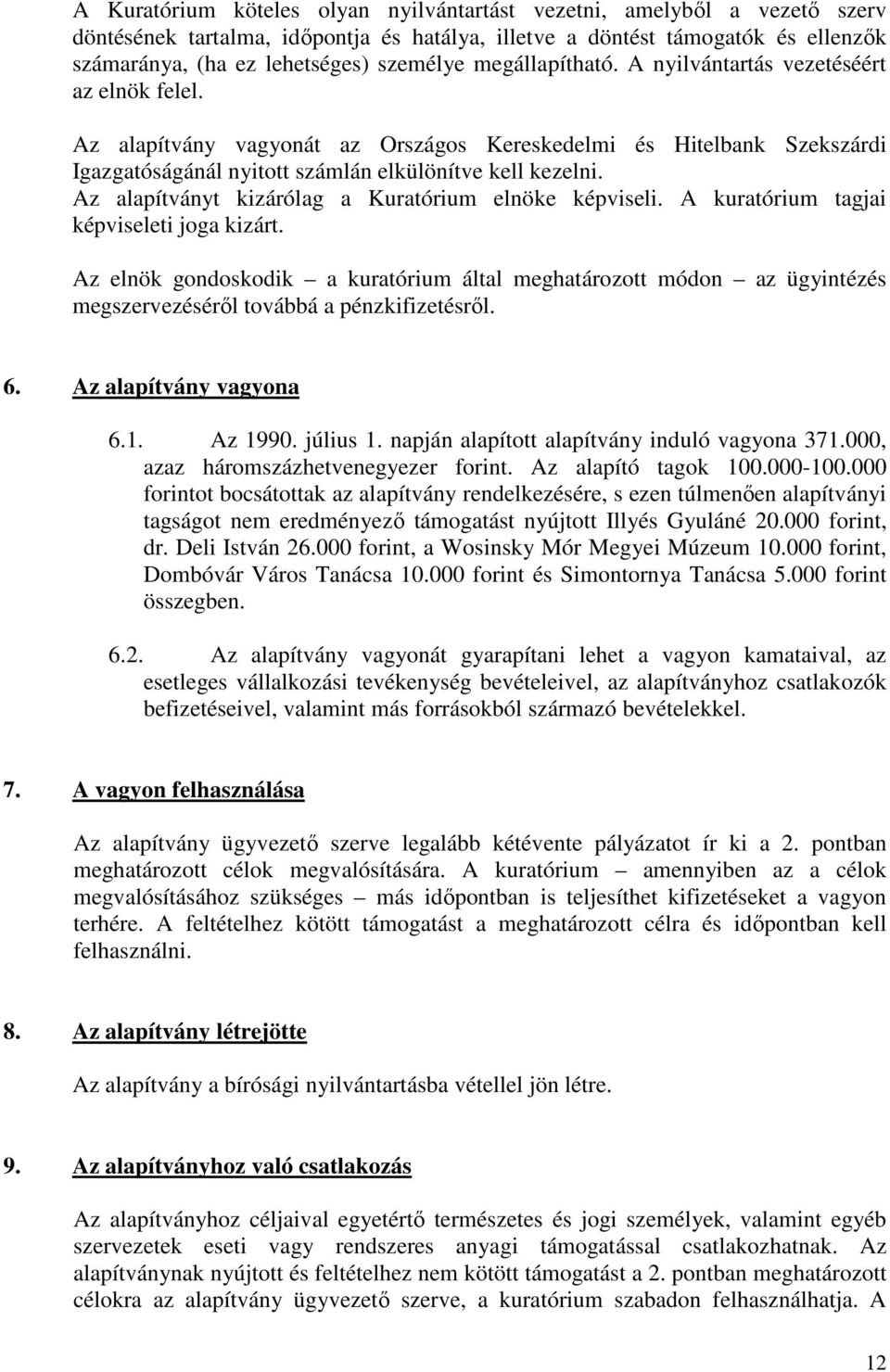 Az alapítványt kizárólag a Kuratórium elnöke képviseli. A kuratórium tagjai képviseleti joga kizárt.