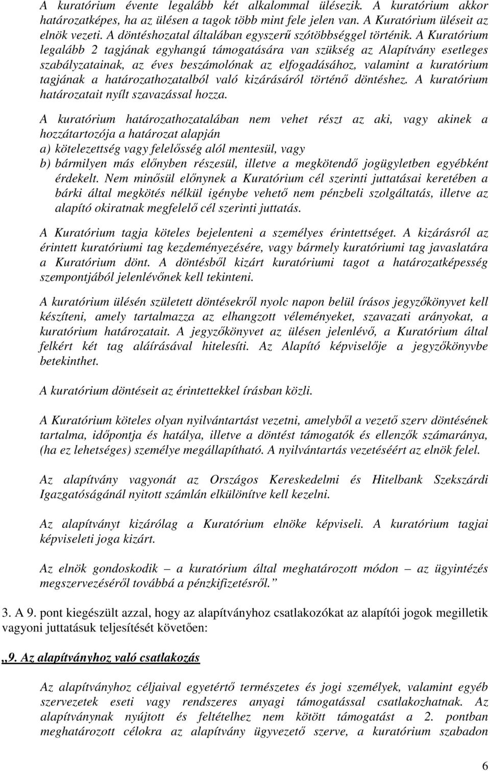 A Kuratórium legalább 2 tagjának egyhangú támogatására van szükség az Alapítvány esetleges szabályzatainak, az éves beszámolónak az elfogadásához, valamint a kuratórium tagjának a határozathozatalból