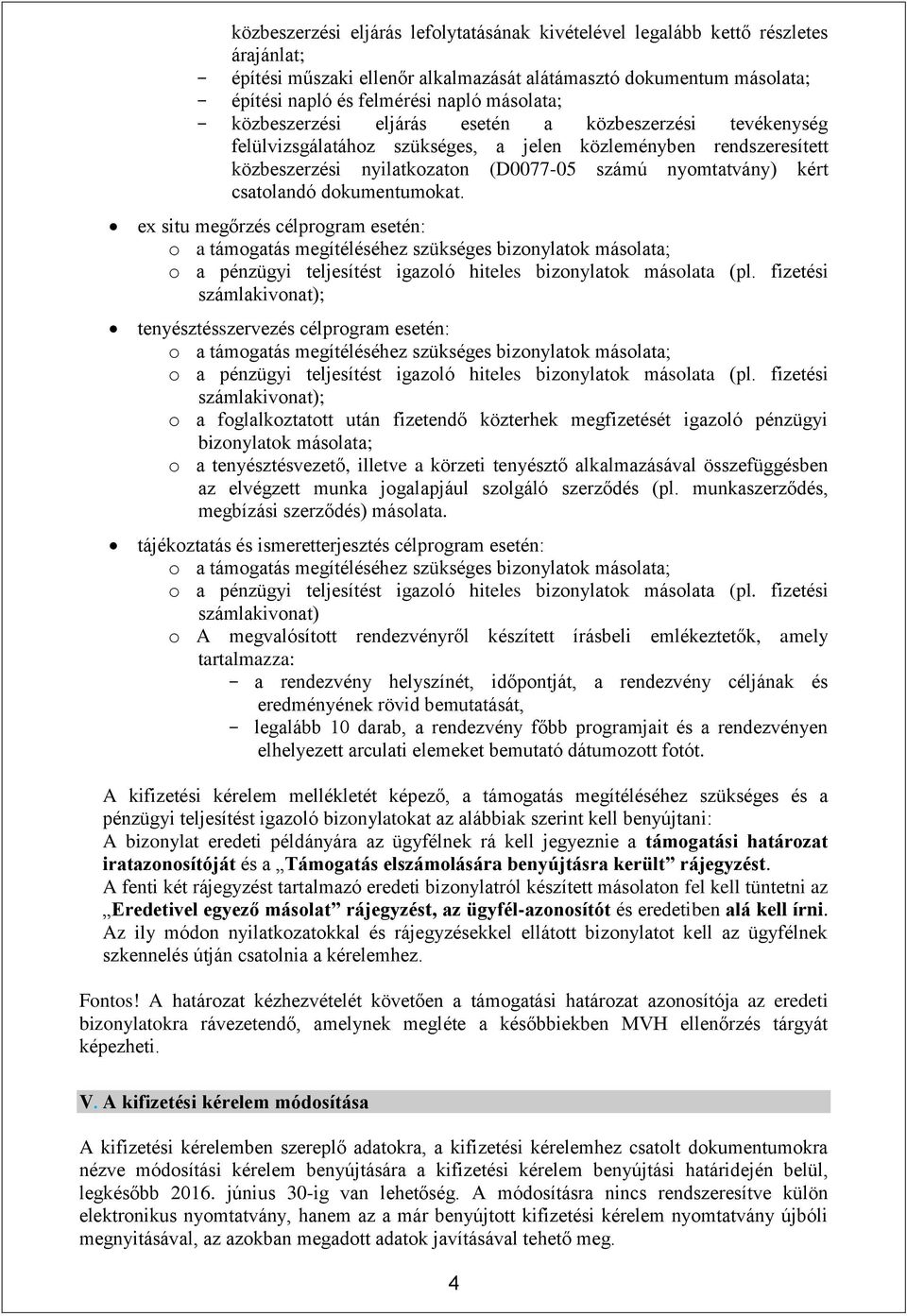 csatolandó dokumentumokat. ex situ megőrzés célprogram esetén: o a támogatás megítéléséhez szükséges bizonylatok másolata; o a pénzügyi teljesítést igazoló hiteles bizonylatok másolata (pl.