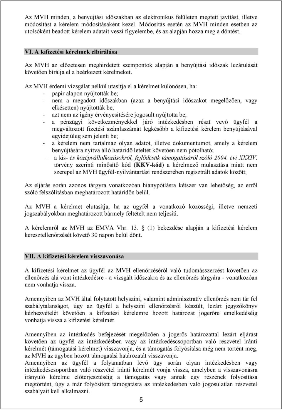 A kifizetési kérelmek elbírálása Az MVH az előzetesen meghirdetett szempontok alapján a benyújtási időszak lezárulását követően bírálja el a beérkezett kérelmeket.