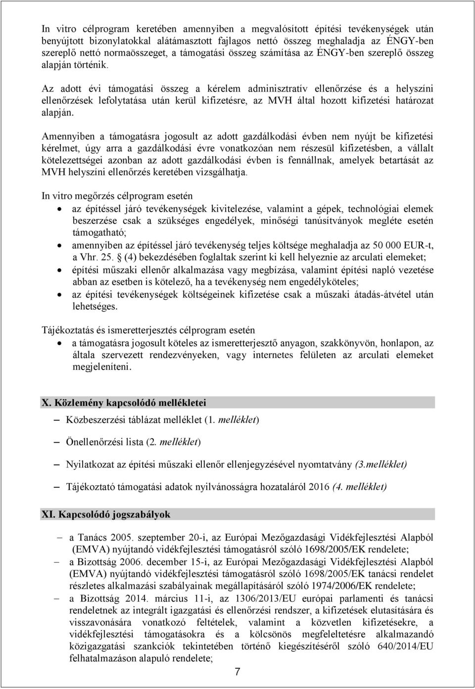 Az adott évi támogatási összeg a kérelem adminisztratív ellenőrzése és a helyszíni ellenőrzések lefolytatása után kerül kifizetésre, az MVH által hozott kifizetési határozat alapján.