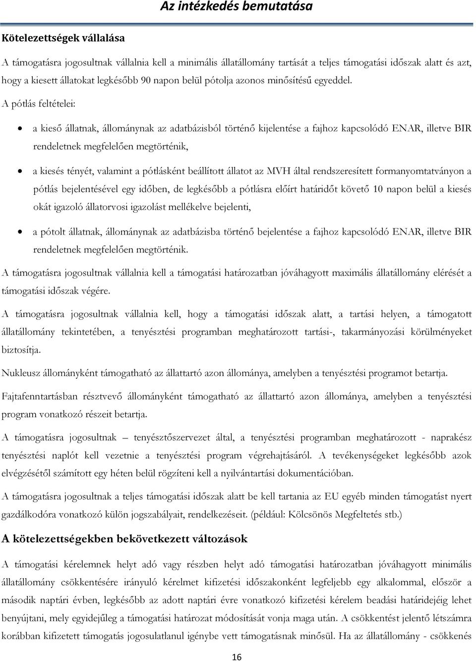 A pótlás feltételei: a kieső állatnak, állománynak az adatbázisból történő kijelentése a fajhoz kapcsolódó ENAR, illetve BIR rendeletnek megfelelően megtörténik, a kiesés tényét, valamint a