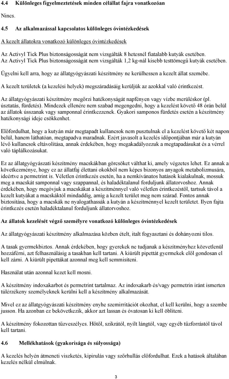 esetében. Az Activyl Tick Plus biztonságosságát nem vizsgálták 1,2 kg-nál kisebb testtömegű kutyák esetében.